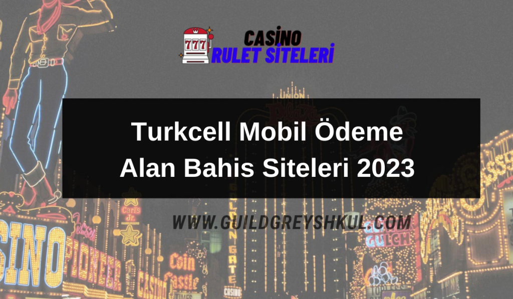 Turkcell Mobil Ödeme Alan Bahis Siteleri 2023